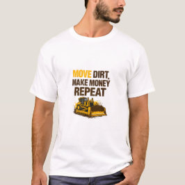 Move Dirt Make Money Repeat Operator T Shirt