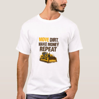 Move Dirt Make Money Repeat Operator T Shirt