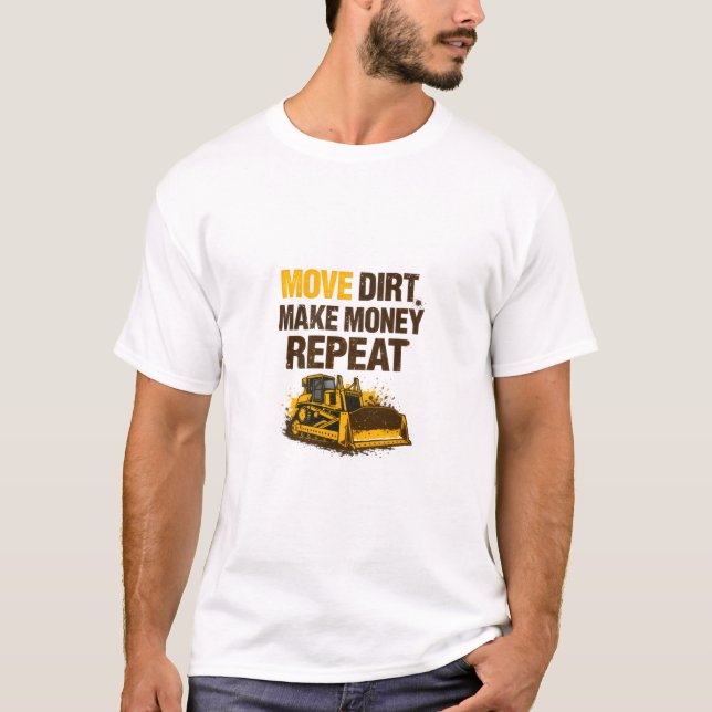 Move Dirt Make Money Repeat Operator T Shirt (Framsida)