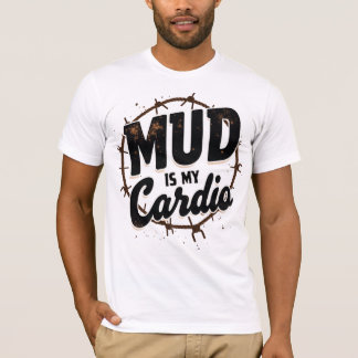 Mud Is My Cardio T Shirt