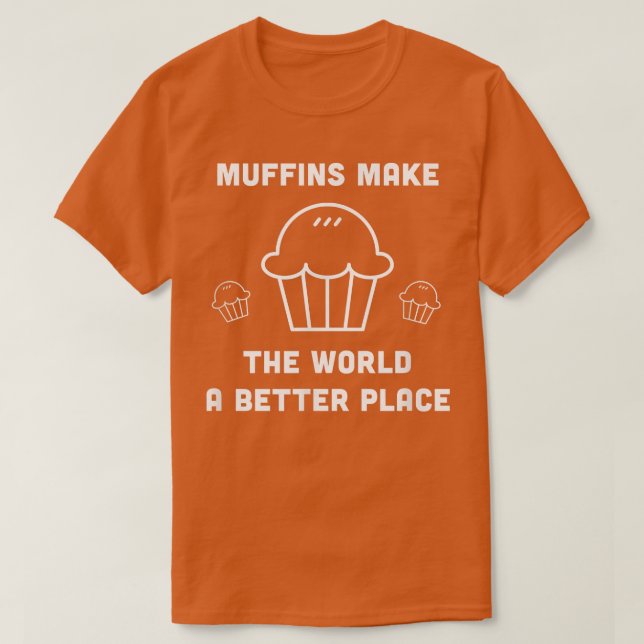 Muffins Gör världen till en bättre Ställe Foodie B T Shirt (Design framsida)