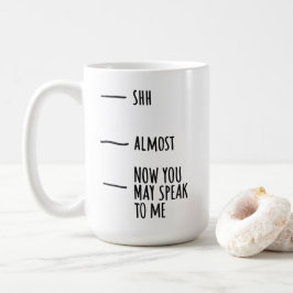Mug - Shh, Almost, Now You May Speak To Me Kaffemugg