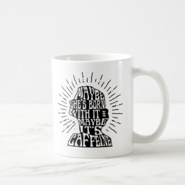 Mugg: Kanske är hon född med den; Kanske är det Kaffemugg