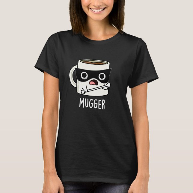 Mugger Roliga Mugg Puns Mörk Bakgrund T Shirt (Framsida)