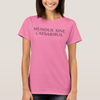 Mundus Sine Caesaribus/World without Caesars T Shirt