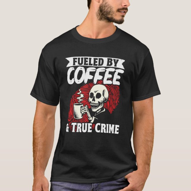 Murder Shows Fueled By Coffee & True Crime T Shirt (Framsida)