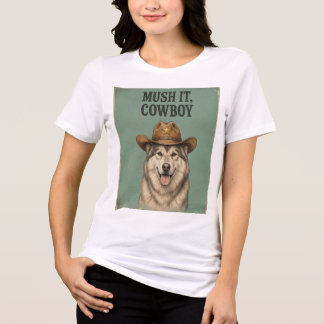 "Mush It, Cowboy" Damt-shirt T Shirt