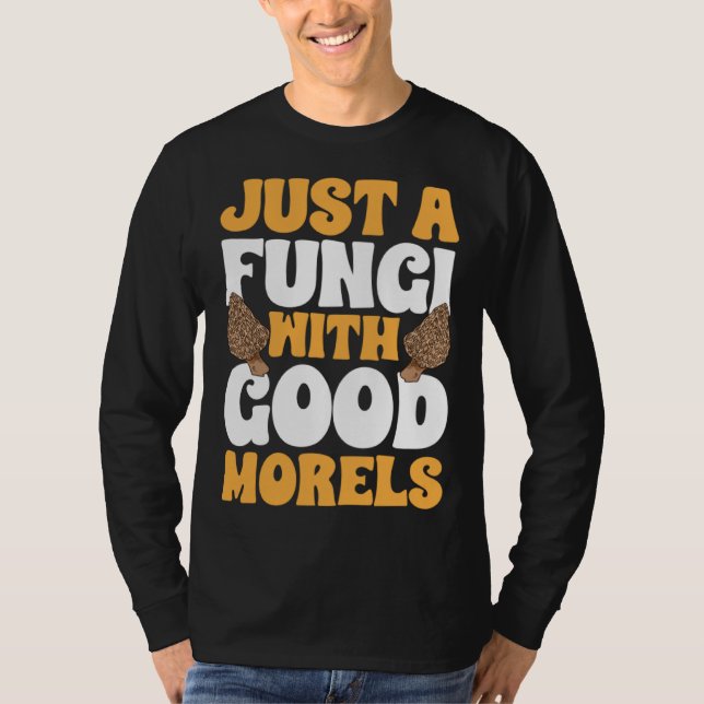 Mushroom Hunting Just A Fungi With Good Morels For T Shirt (Framsida)