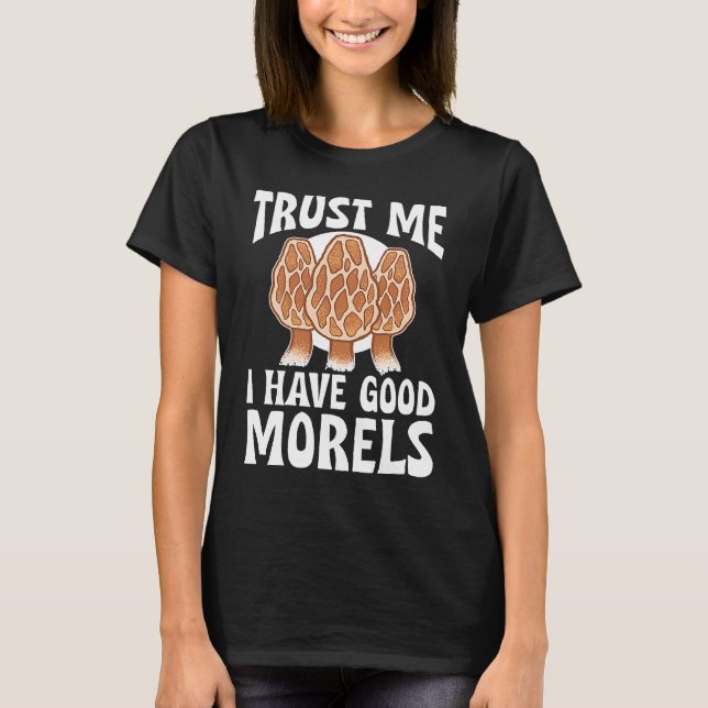 Mushroom Hunting Trust Me I Have Good Morels T Shirt (Framsida)