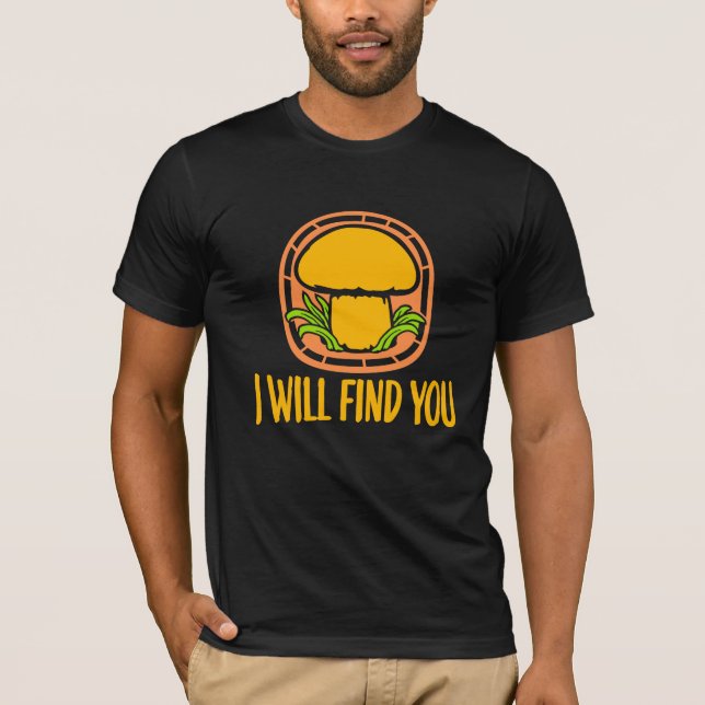 Mushroom I Will Find You Funny Humor Quote T Shirt (Framsida)