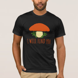 Mushroom I Will Find You Funny Humor Quote T Shirt