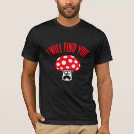 Mushroom I Will Find You Scared Panick Looking Up T Shirt