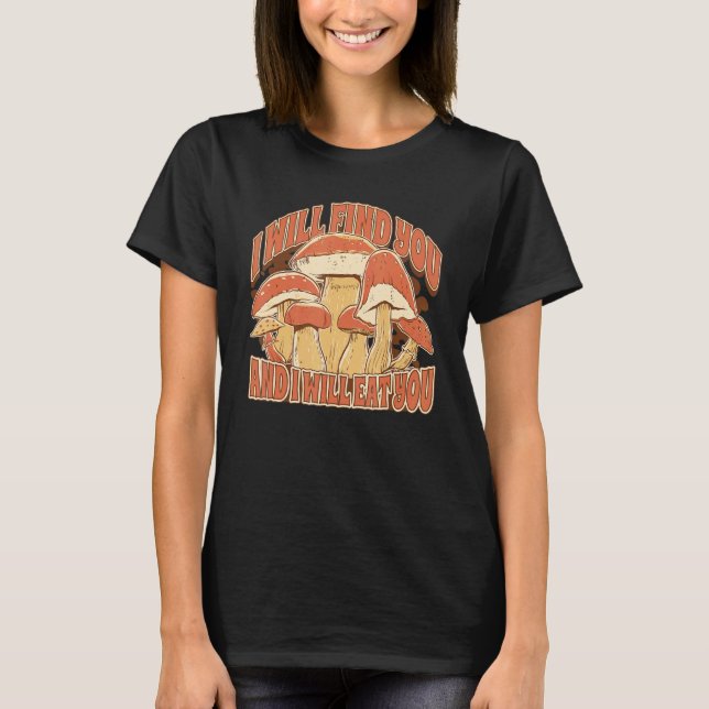Mushroom Picking  Saying I Will find and eat you T Shirt (Framsida)
