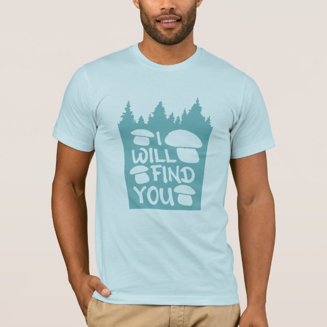 Mushrooms I Will Find You Forest Nature Humor T Shirt (Framsida)
