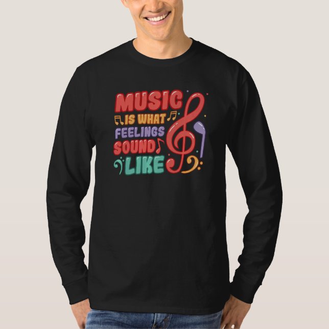 Music Is What Feelings Sound Like Music T Shirt (Framsida)