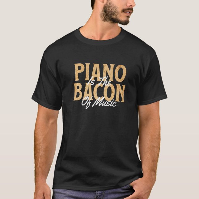 Music Lover Pianist Musician Piano Is The Bacon Of T Shirt (Framsida)