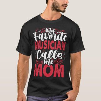 Music Mom- My Favorite Musician Calls Me T Shirt