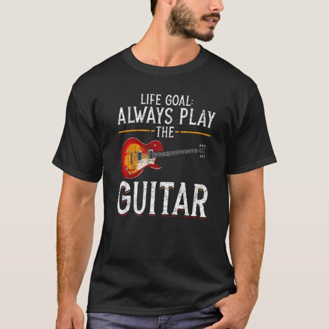 Music Musician Guitarist Life Goal Always Play The T Shirt (Framsida)
