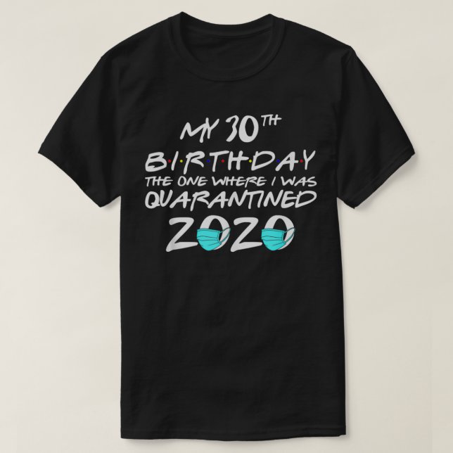 My 30th Birthday The One Where I Was Quarantined 2 T Shirt (Design framsida)