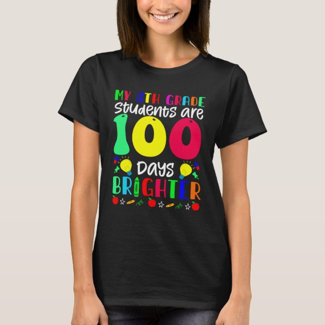 My 6th Grade Students Are 100 Days Brighter  100 D T Shirt (Framsida)