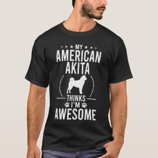 My American Akita Thinks I'm Awesome Dog Loverwome T Shirt