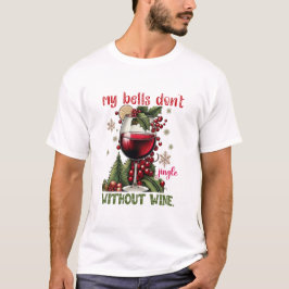 My Bells Don’t Jingle Without Wine Funny Christmas T Shirt