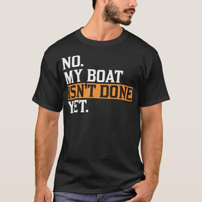 My Boat Isn'T Done Yet - Funny Boat Mechanic Repai T Shirt (Framsida)
