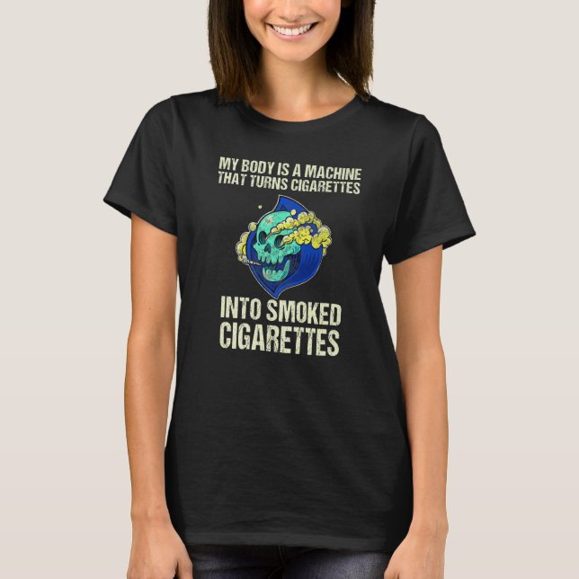 My Body Is A Machine That Turns Cigarettes Into Sm T Shirt (Framsida)