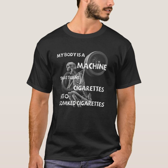 My Body Is A Machine That Turns Cigarettes Into Sm T Shirt (Framsida)