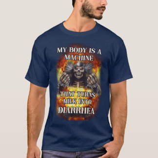 my body is a machine that turns milk into diarrhea t shirt