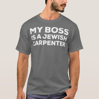 My Boss Is A Jewish Carpenter Funny Woodworking Ca T Shirt