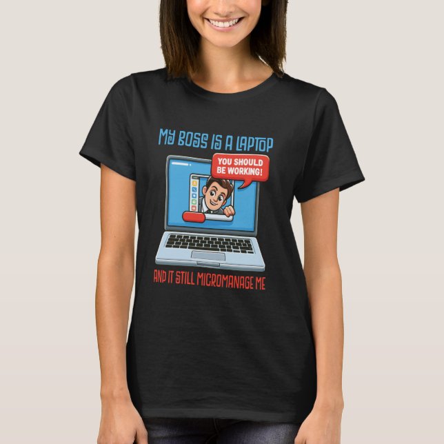 My Boss Is A Laptop And It Still Micromanage Me T Shirt (Framsida)