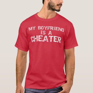 My Boyfriend is a Cheater Caught Cheating Sarcasti T Shirt
