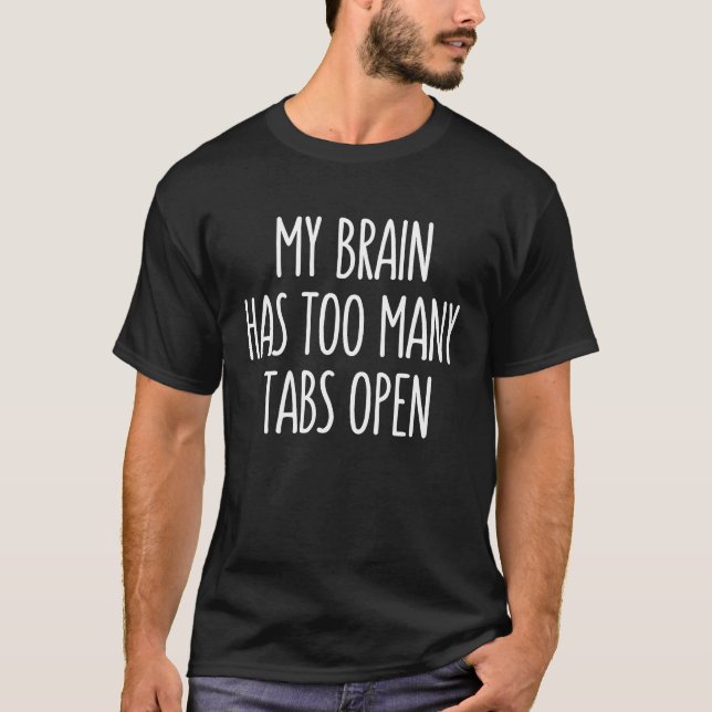 My Brain Has Too Many Tabs Open T Shirt (Framsida)