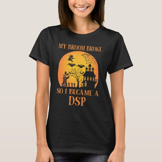 My Broom Broke So I Became A DSP  Halloween T Shirt (Framsida)