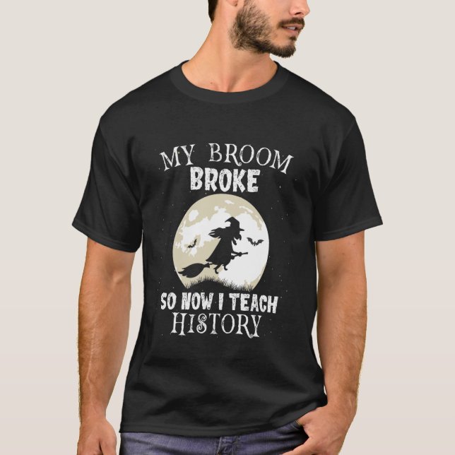 My Broom Broke So I Teach History Teacher Hallowee T Shirt (Framsida)