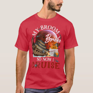 My Broom Broke So Now I Go Cruising T Shirt