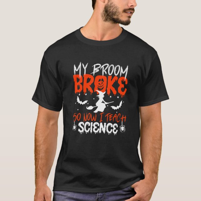 My Broom Broke So Now I Teach Science Teacher Hall T Shirt (Framsida)
