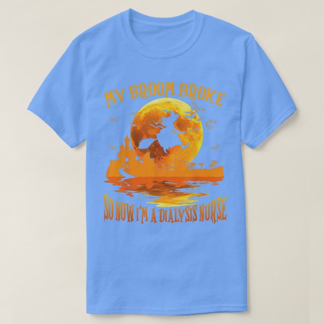 My Broom Broke So Now Im A Dialysis Nurse Hallowee T Shirt (Design framsida)