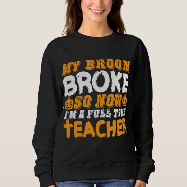 My Broom Broke So Now I'm A Teacher Halloween T Shirt (Framsida)