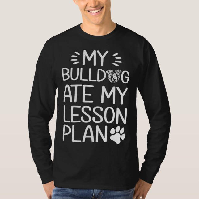 My Bull Dog Ate My Lesson Plan  Dog Mom   Teacher T Shirt (Framsida)