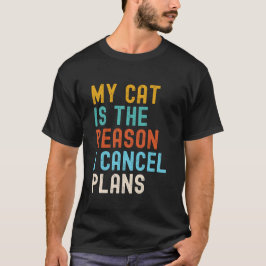 My Cat Is The Reason I Cancel Plans  T Shirt
