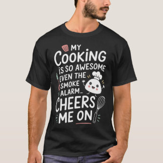 My Cooking Is So Awesome Even The Smoke Alarm T Shirt