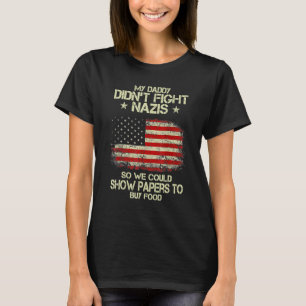 My Dad Don't Fight Nazis So We Could Show Papers T Shirt