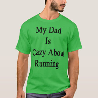 My Dad Is Crazy About Running T Shirt
