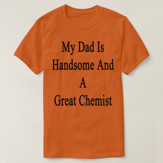 My Dad Is Handsome And A Great Chemist 1 T Shirt (Design framsida)