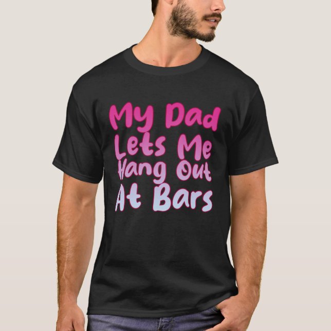 My Dad Lets Me Hang Out At Bars T Shirt (Framsida)