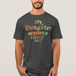 My Daughter Mastered It Class of 2022 Masters Grad T Shirt
