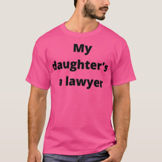 MY DAUGHTERS A LAWYER T SHIRT