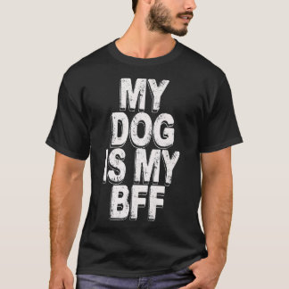 my dog is my bffT-Shirt T Shirt